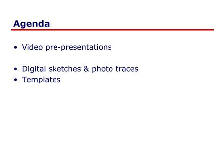 Agenda Video pre-presentations Digital sketches & photo traces