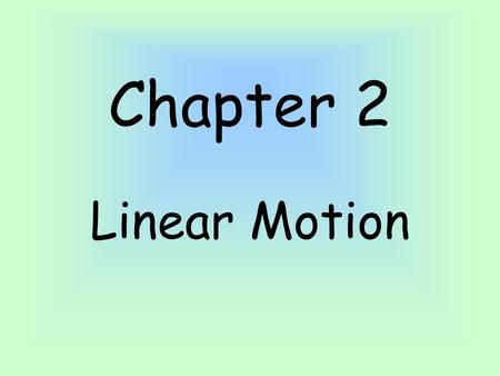 Chapter 2 Linear Motion.