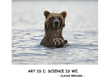 ART IS I; SCIENCE IS WE. - CLAUDE BERNARD -.