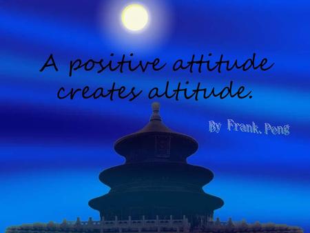 A positive attitude creates altitude.