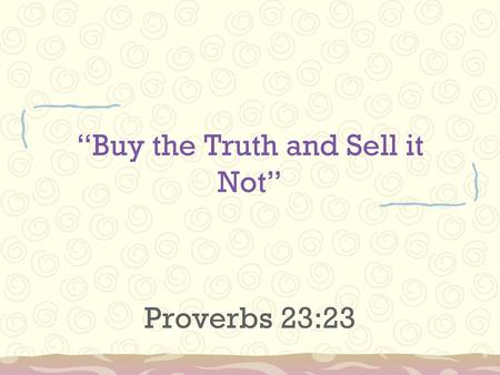 “Buy the Truth and Sell it Not”