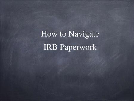 How to Navigate IRB Paperwork.