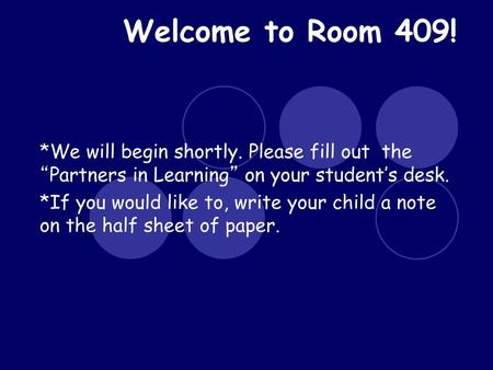 Welcome to Room 409! *We will begin shortly. Please fill out the “Partners in Learning” on your student’s desk. *If you would like to, write your child.