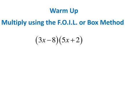 Warm Up Multiply using the F.O.I.L. or Box Method.