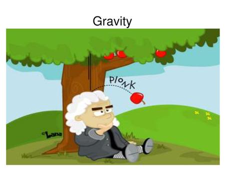 Gravity.