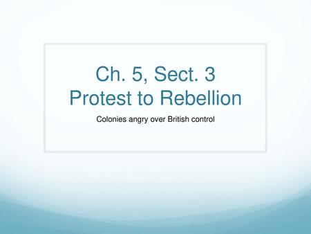 Ch. 5, Sect. 3 Protest to Rebellion