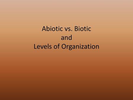 Abiotic vs. Biotic and Levels of Organization