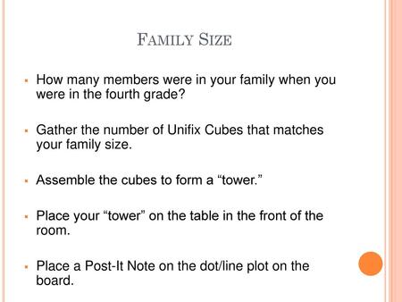 Family Size How many members were in your family when you were in the fourth grade? Gather the number of Unifix Cubes that matches your family size.