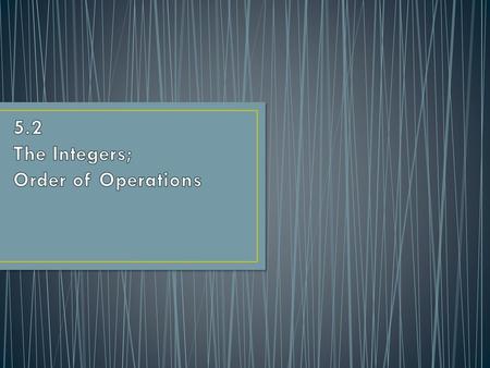 5.2 The Integers; Order of Operations