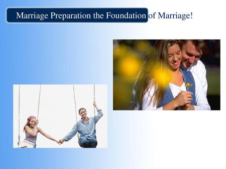 Marriage Preparation the Foundation of Marriage!