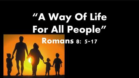 “A Way Of Life For All People” Romans 8: 5-17