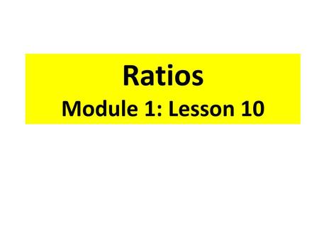 Ratios Module 1: Lesson 10.