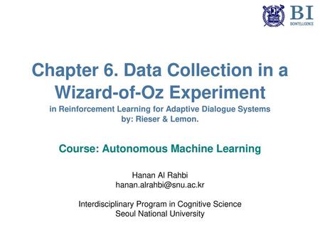 Chapter 6. Data Collection in a Wizard-of-Oz Experiment in Reinforcement Learning for Adaptive Dialogue Systems by: Rieser & Lemon. Course: Autonomous.