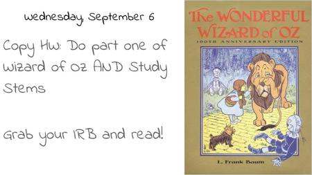 Copy HW: Do part one of Wizard of Oz AND Study Stems