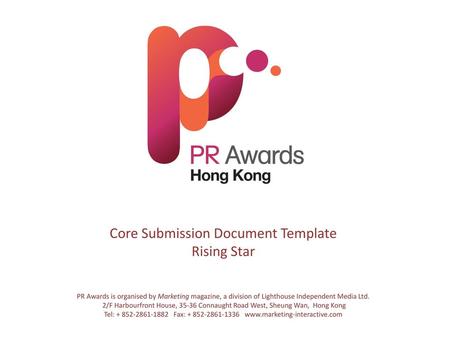 Core Submission Document Template Rising Star PR Awards is organised by Marketing magazine, a division of Lighthouse Independent Media Ltd. 2/F Harbourfront.