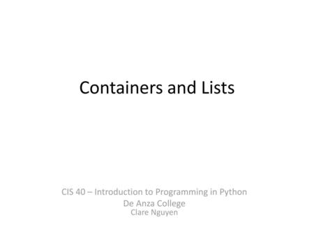 Containers and Lists CIS 40 – Introduction to Programming in Python