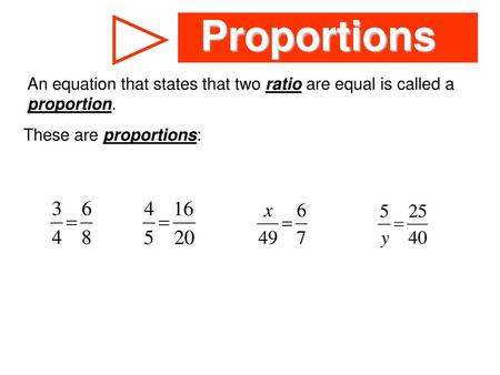 Proportions An equation that states that two ratio are equal is called a proportion. These are proportions: