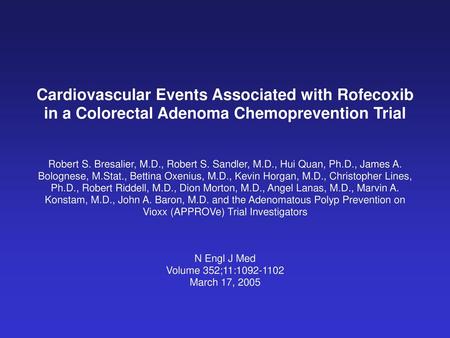 Cardiovascular Events Associated with Rofecoxib in a Colorectal Adenoma Chemoprevention Trial Robert S. Bresalier, M.D., Robert S. Sandler, M.D., Hui Quan,