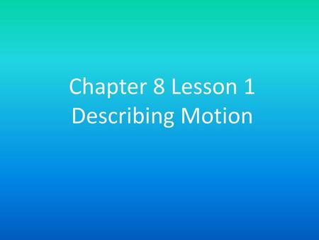 Chapter 8 Lesson 1 Describing Motion