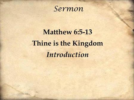 Sermon Matthew 6:5-13 Thine is the Kingdom Introduction.