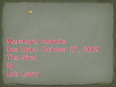 Marshayla Hawkins Due Date: October 27, 2009 The Giver By Lois Lowry