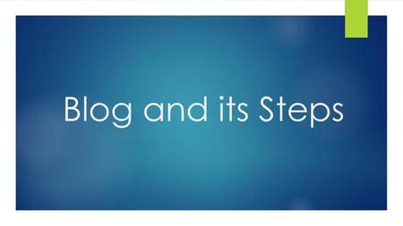 Blog and its Steps.