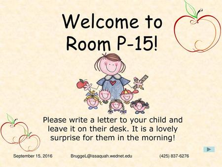 Welcome to Room P-15! Please write a letter to your child and leave it on their desk. It is a lovely surprise for them in the morning! September 15, 2016.