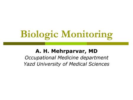 Biologic Monitoring A. H. Mehrparvar, MD