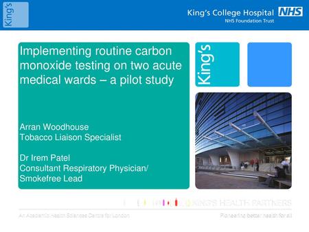 Implementing routine carbon monoxide testing on two acute medical wards – a pilot study Arran Woodhouse Tobacco Liaison Specialist Dr Irem Patel Consultant.