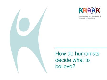 How do humanists decide what to believe?