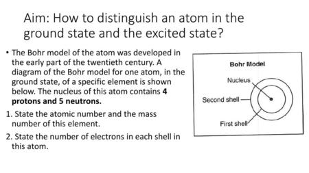 Aim: How to distinguish an atom in the ground state and the excited state? The Bohr model of the atom was developed in the early part of the twentieth.