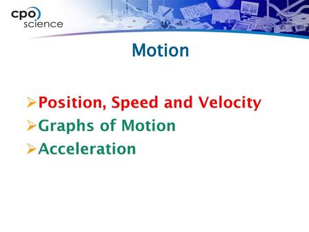 Motion Position, Speed and Velocity Graphs of Motion Acceleration.