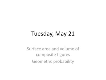 Surface area and volume of composite figures Geometric probability