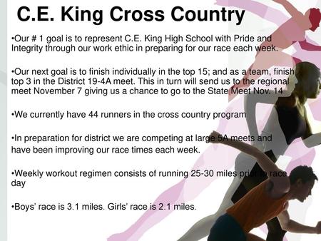 C.E. King Cross Country Our # 1 goal is to represent C.E. King High School with Pride and Integrity through our work ethic in preparing for our race each.