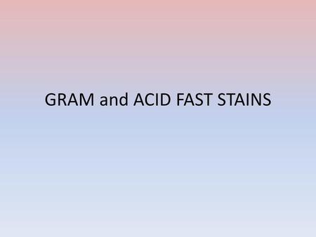 GRAM and ACID FAST STAINS