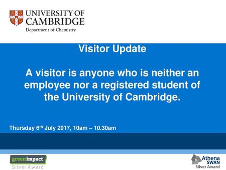 Visitor Update A visitor is anyone who is neither an employee nor a registered student of the University of Cambridge. Thursday 6th July 2017, 10am –