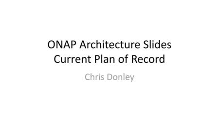 ONAP Architecture Slides Current Plan of Record