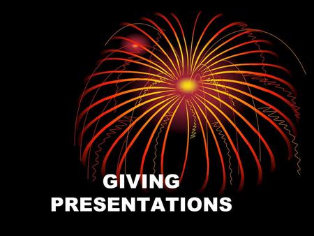 GIVING PRESENTATIONS.