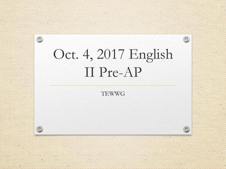 Oct. 4, 2017 English II Pre-AP TEWWG.