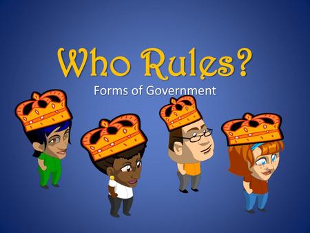 Who Rules? Forms of Government.