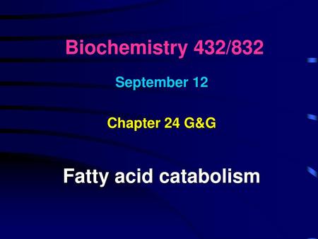 September 12 Chapter 24 G&G Fatty acid catabolism