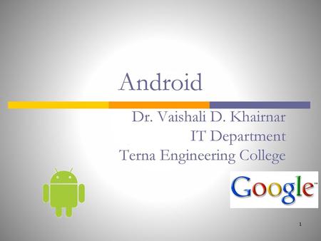 Android Dr. Vaishali D. Khairnar IT Department