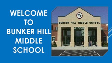 WELCOME TO BUNKER HILL MIDDLE SCHOOL