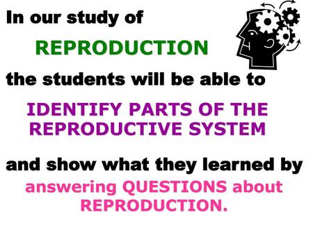 REPRODUCTION In our study of the students will be able to