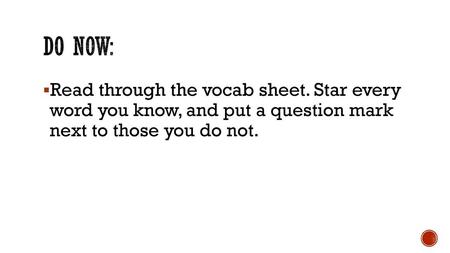 Do Now: Read through the vocab sheet. Star every word you know, and put a question mark next to those you do not.