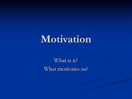 What is it? What motivates us?