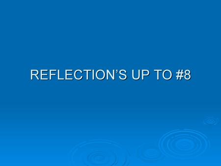 REFLECTION’S UP TO #8.