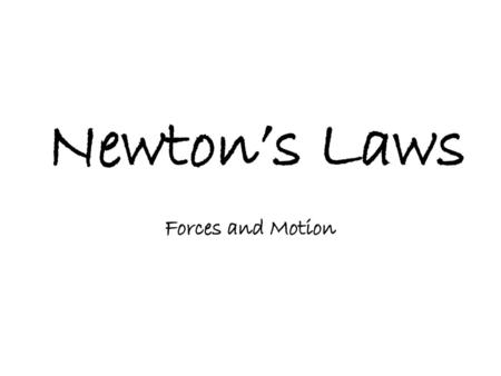 Newton’s Laws Forces and Motion.