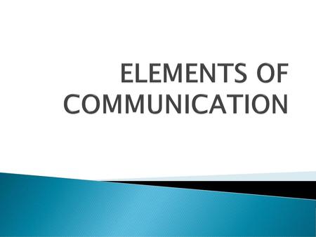 ELEMENTS OF COMMUNICATION