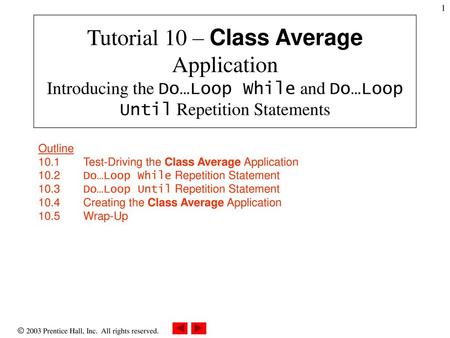 Tutorial 10 – Class Average Application Introducing the Do…Loop While and Do…Loop Until Repetition Statements Outline 10.1 	Test-Driving the Class Average.